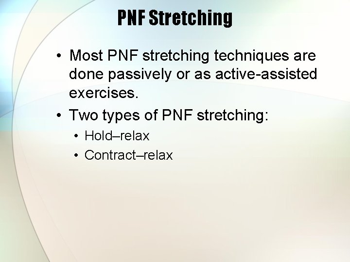 PNF Stretching • Most PNF stretching techniques are done passively or as active-assisted exercises.
