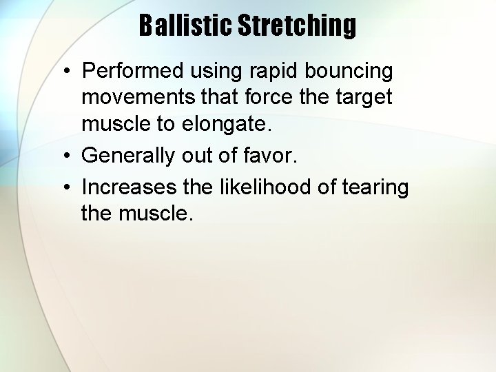 Ballistic Stretching • Performed using rapid bouncing movements that force the target muscle to