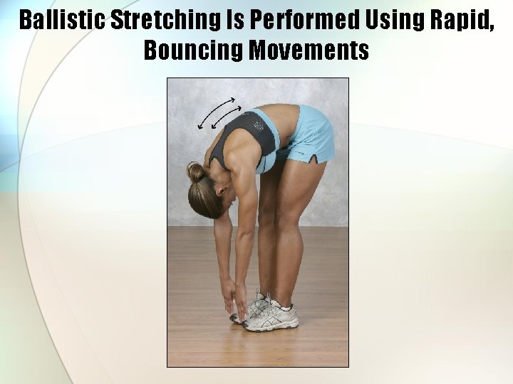 Ballistic Stretching Is Performed Using Rapid, Bouncing Movements 