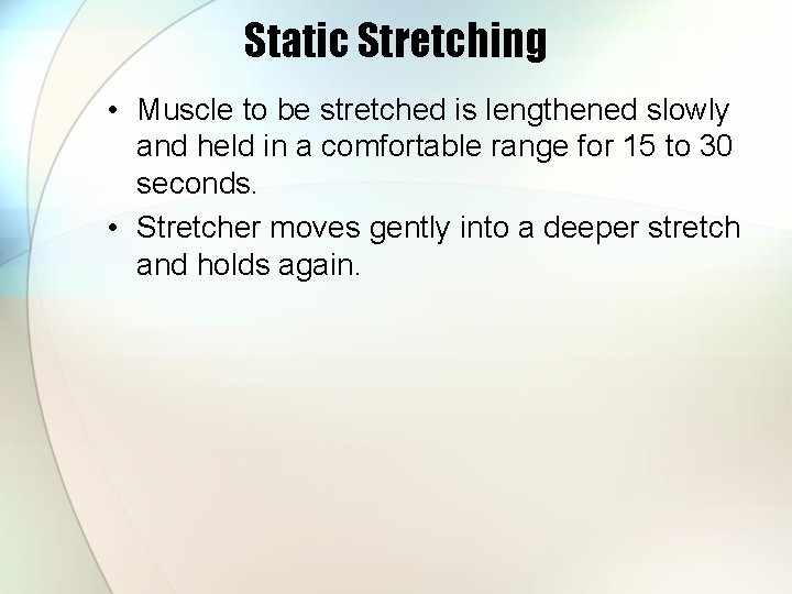 Static Stretching • Muscle to be stretched is lengthened slowly and held in a