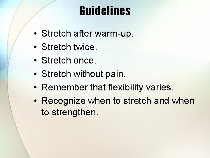 Guidelines • • • Stretch after warm-up. Stretch twice. Stretch once. Stretch without pain.