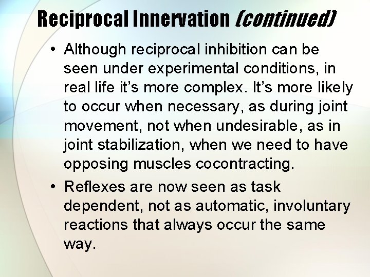 Reciprocal Innervation (continued) • Although reciprocal inhibition can be seen under experimental conditions, in