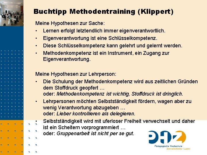 Buchtipp Methodentraining (Klippert) Meine Hypothesen zur Sache: • Lernen erfolgt letztendlich immer eigenverantwortlich. •