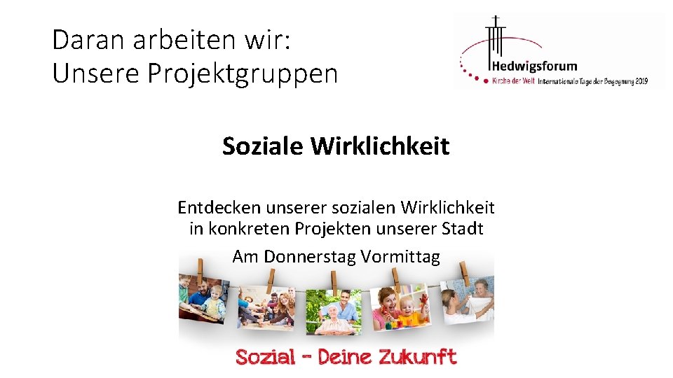 Daran arbeiten wir: Unsere Projektgruppen Soziale Wirklichkeit Entdecken unserer sozialen Wirklichkeit in konkreten Projekten