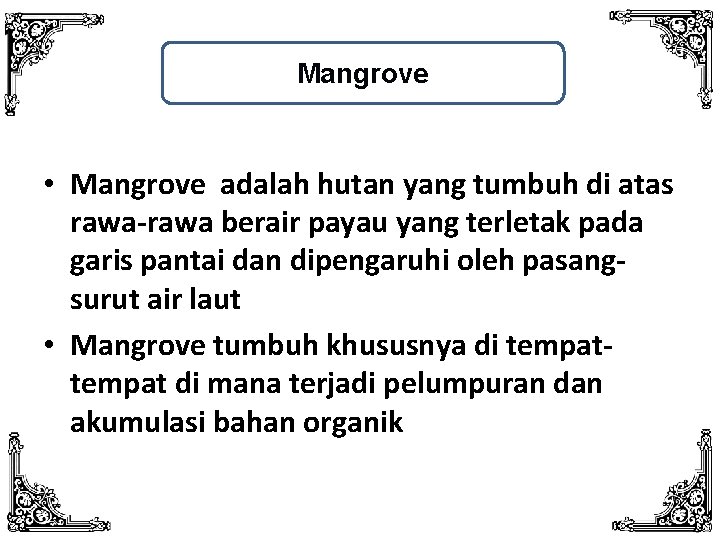 Mangrove • Mangrove adalah hutan yang tumbuh di atas rawa-rawa berair payau yang terletak