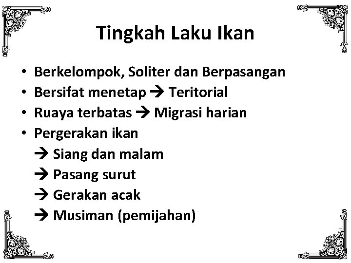 Tingkah Laku Ikan • • Berkelompok, Soliter dan Berpasangan Bersifat menetap Teritorial Ruaya terbatas