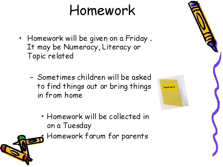 Homework • Homework will be given on a Friday. It may be Numeracy, Literacy