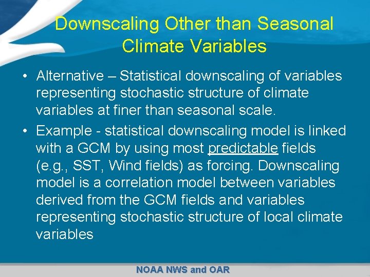 Downscaling Other than Seasonal Climate Variables • Alternative – Statistical downscaling of variables representing