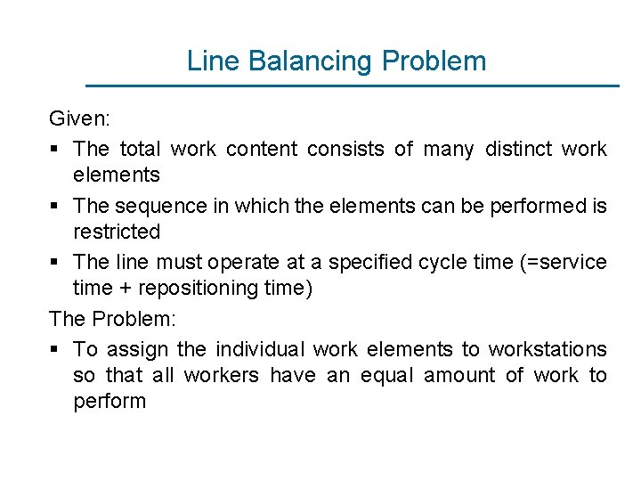 Line Balancing Problem Given: § The total work content consists of many distinct work