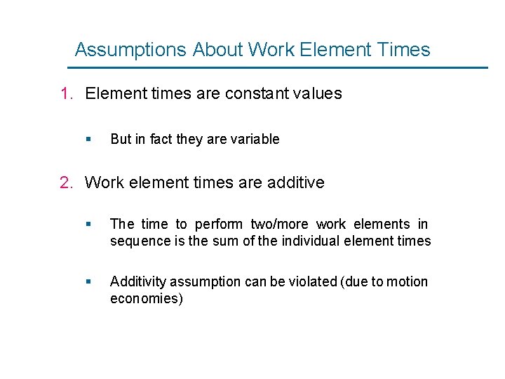 Assumptions About Work Element Times 1. Element times are constant values § But in