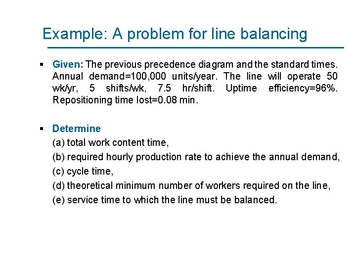 Example: A problem for line balancing § Given: The previous precedence diagram and the