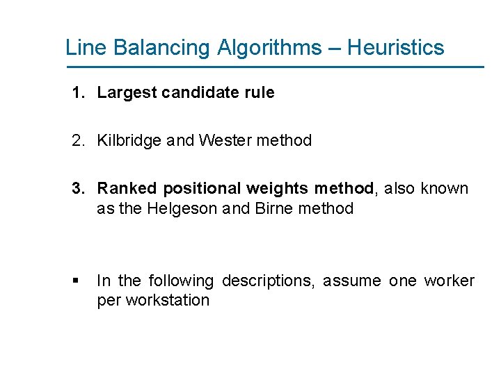 Line Balancing Algorithms – Heuristics 1. Largest candidate rule 2. Kilbridge and Wester method