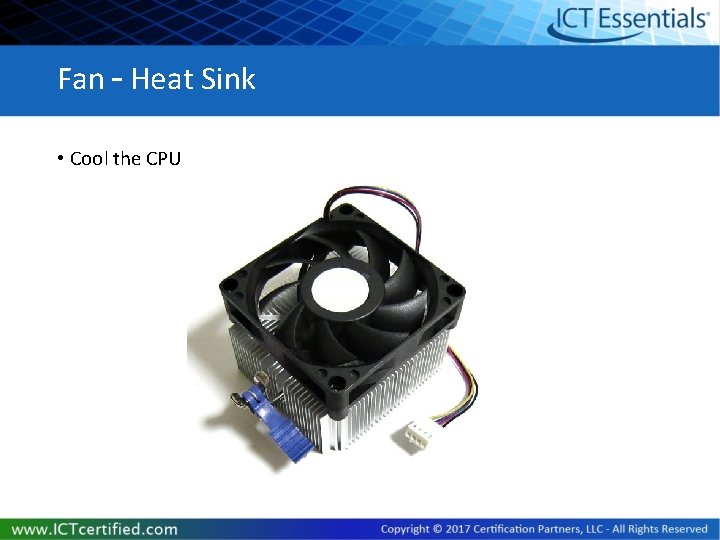 Fan – Heat Sink • Cool the CPU 