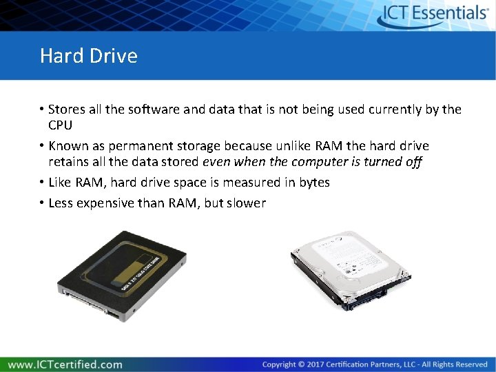 Hard Drive • Stores all the software and data that is not being used