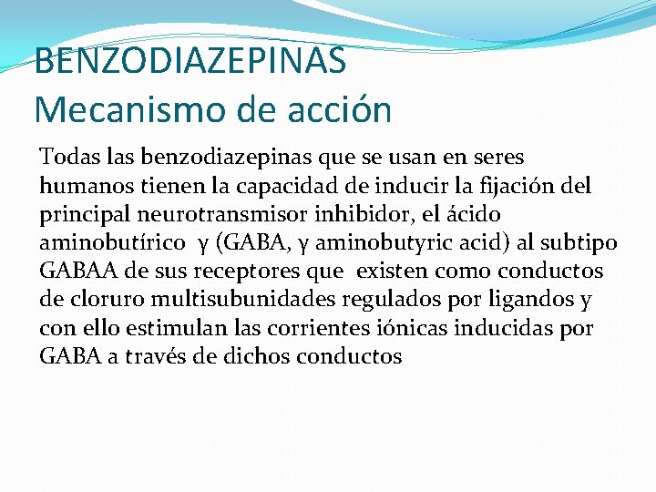 BENZODIAZEPINAS Mecanismo de acción Todas las benzodiazepinas que se usan en seres humanos tienen