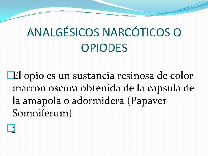 ANALGÉSICOS NARCÓTICOS O OPIODES �El opio es un sustancia resinosa de color marron oscura