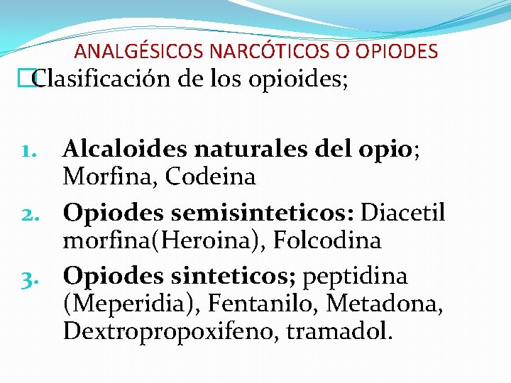 ANALGÉSICOS NARCÓTICOS O OPIODES �Clasificación de los opioides; Alcaloides naturales del opio; Morfina, Codeina