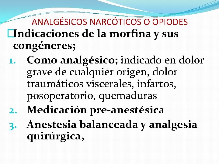 ANALGÉSICOS NARCÓTICOS O OPIODES �Indicaciones de la morfina y sus congéneres; 1. Como analgésico;