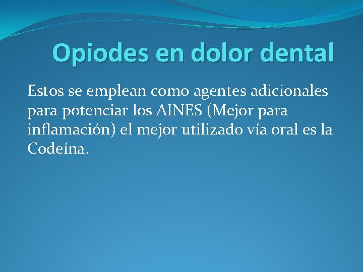 Opiodes en dolor dental Estos se emplean como agentes adicionales para potenciar los AINES