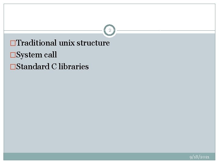 2 �Traditional unix structure �System call �Standard C libraries 9/18/2021 