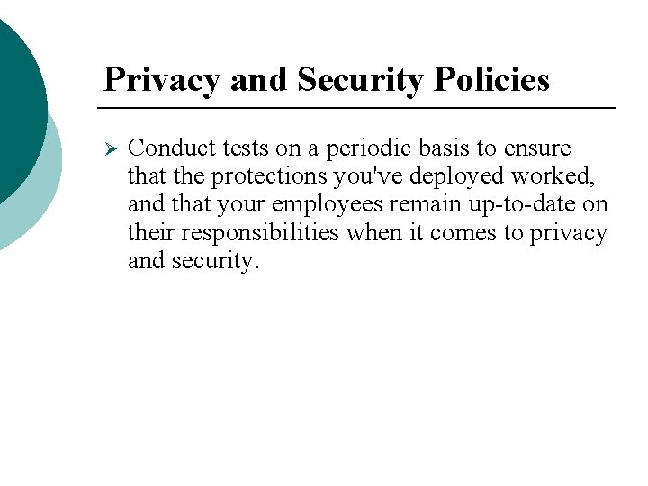 Privacy and Security Policies Ø Conduct tests on a periodic basis to ensure that Privacy and Security Policies Ø Conduct tests on a periodic basis to ensure that