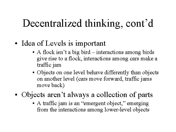 Decentralized thinking, cont’d • Idea of Levels is important • A flock isn’t a