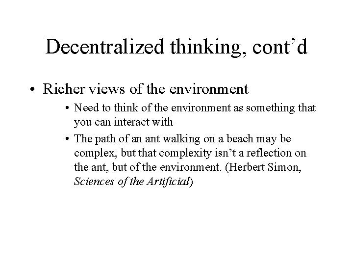 Decentralized thinking, cont’d • Richer views of the environment • Need to think of