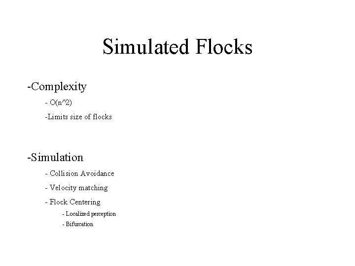 Simulated Flocks -Complexity - O(n^2) -Limits size of flocks -Simulation - Collision Avoidance -
