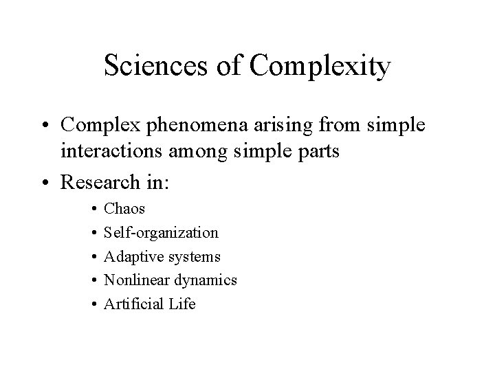 Sciences of Complexity • Complex phenomena arising from simple interactions among simple parts •