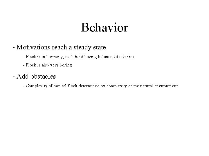 Behavior - Motivations reach a steady state - Flock is in harmony, each boid