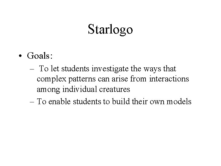 Starlogo • Goals: – To let students investigate the ways that complex patterns can