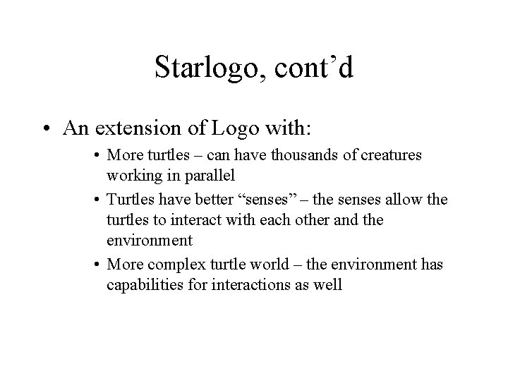 Starlogo, cont’d • An extension of Logo with: • More turtles – can have