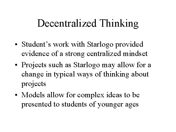 Decentralized Thinking • Student’s work with Starlogo provided evidence of a strong centralized mindset