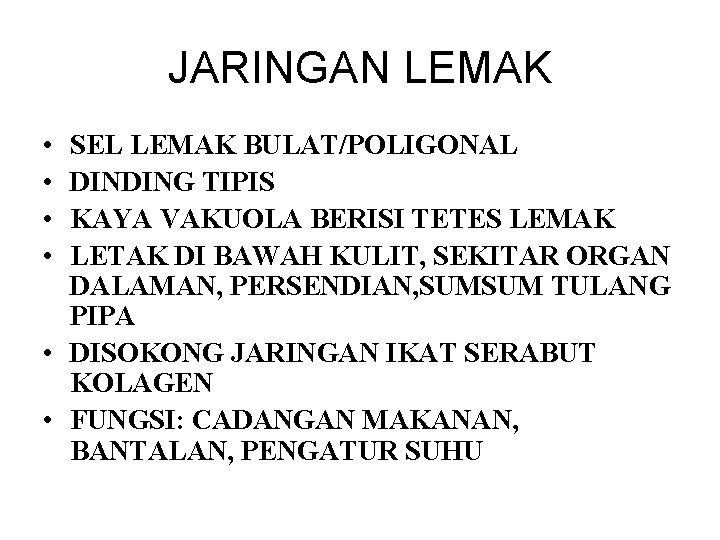 JARINGAN LEMAK • • SEL LEMAK BULAT/POLIGONAL DINDING TIPIS KAYA VAKUOLA BERISI TETES LEMAK JARINGAN LEMAK • • SEL LEMAK BULAT/POLIGONAL DINDING TIPIS KAYA VAKUOLA BERISI TETES LEMAK