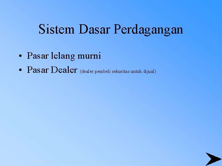 Sistem Dasar Perdagangan • Pasar lelang murni • Pasar Dealer (dealer: pembeli sekuritas untuk