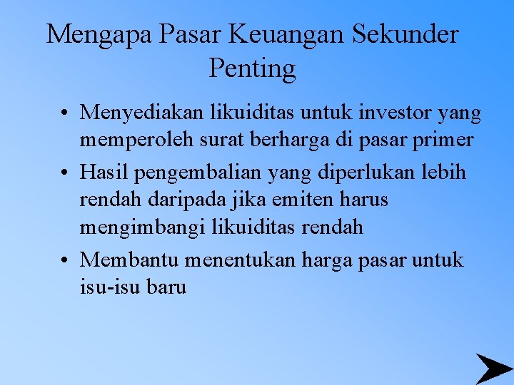 Mengapa Pasar Keuangan Sekunder Penting • Menyediakan likuiditas untuk investor yang memperoleh surat berharga