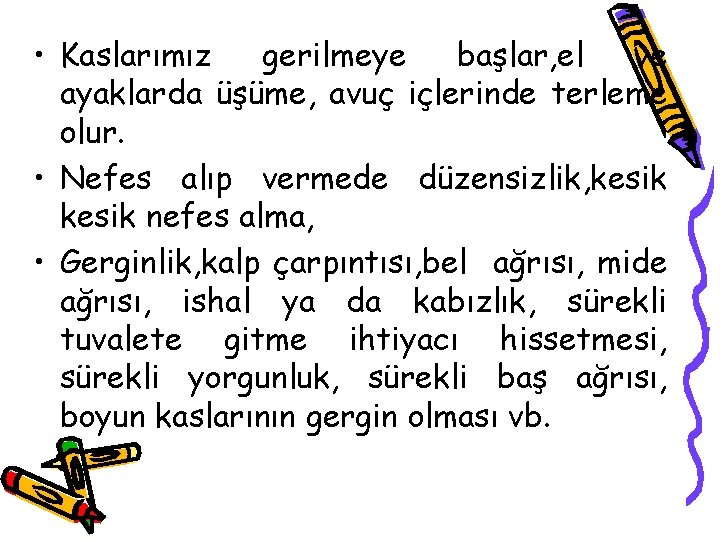  • Kaslarımız gerilmeye başlar, el ve ayaklarda üşüme, avuç içlerinde terleme olur. •