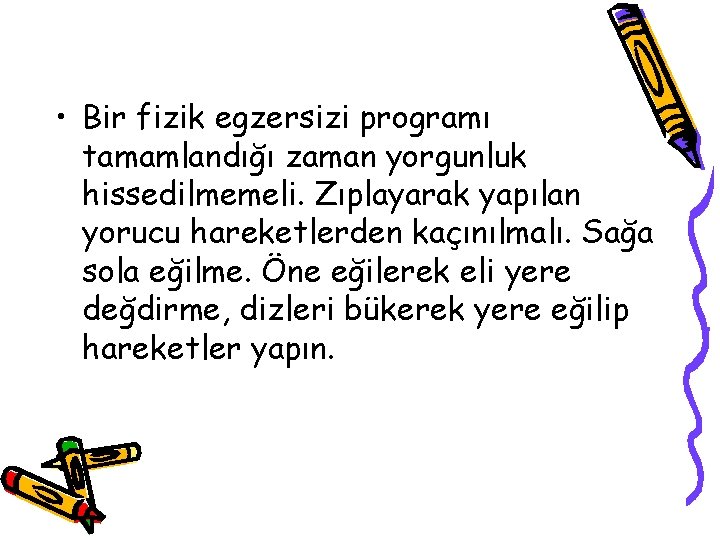  • Bir fizik egzersizi programı tamamlandığı zaman yorgunluk hissedilmemeli. Zıplayarak yapılan yorucu hareketlerden