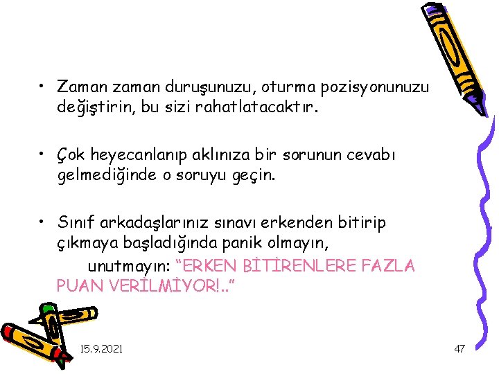  • Zaman zaman duruşunuzu, oturma pozisyonunuzu değiştirin, bu sizi rahatlatacaktır. • Çok heyecanlanıp