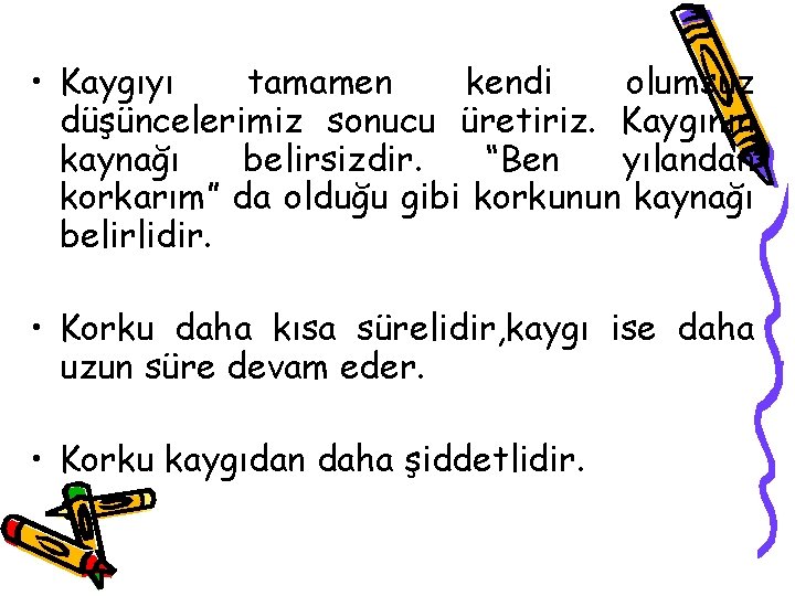  • Kaygıyı tamamen kendi olumsuz düşüncelerimiz sonucu üretiriz. Kaygının kaynağı belirsizdir. “Ben yılandan