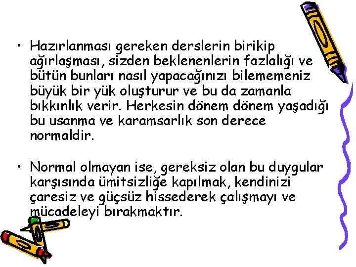  • Hazırlanması gereken derslerin birikip ağırlaşması, sizden beklenenlerin fazlalığı ve bütün bunları nasıl