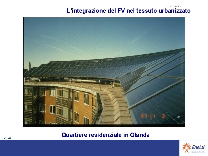 Uso: pubblico L’integrazione del FV nel tessuto urbanizzato 12 /45 Quartiere residenziale in Olanda