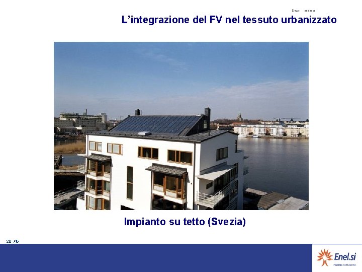 Uso: pubblico L’integrazione del FV nel tessuto urbanizzato Impianto su tetto (Svezia) 20 /45