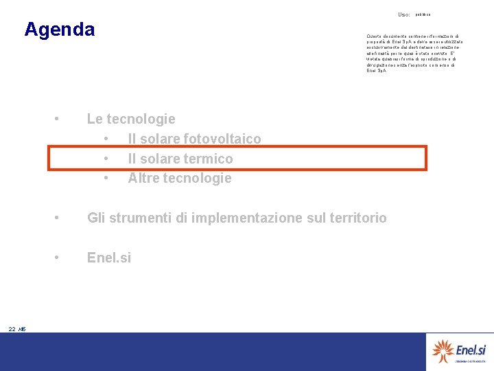 Uso: Agenda 22 /45 pubblico Questo documento contiene informazioni di proprietà di Enel Sp.