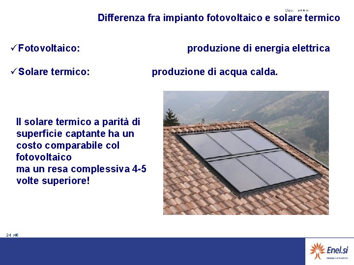 Uso: pubblico Differenza fra impianto fotovoltaico e solare termico üFotovoltaico: üSolare termico: Il solare