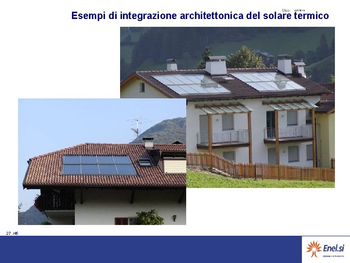 Uso: pubblico Esempi di integrazione architettonica del solare termico 27 /45 