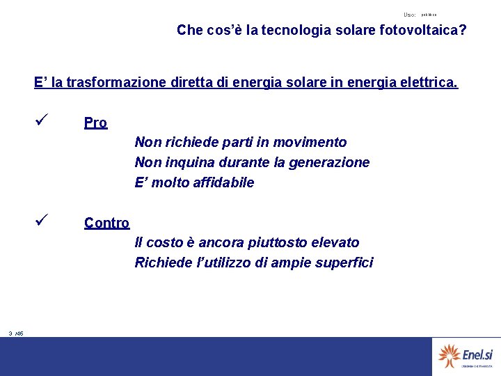 Uso: pubblico Che cos’è la tecnologia solare fotovoltaica? E’ la trasformazione diretta di energia