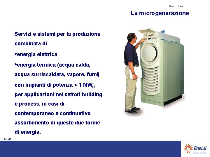 Uso: pubblico La microgenerazione Servizi e sistemi per la produzione combinata di • energia