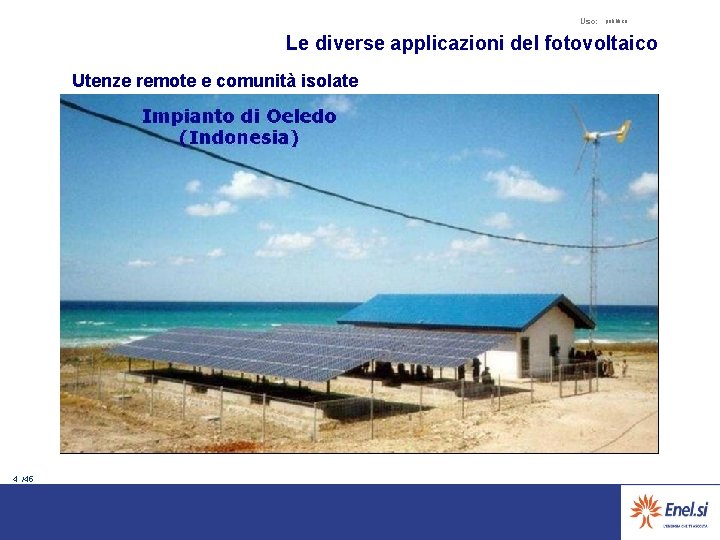 Uso: pubblico Le diverse applicazioni del fotovoltaico Utenze remote e comunità isolate 4 /45