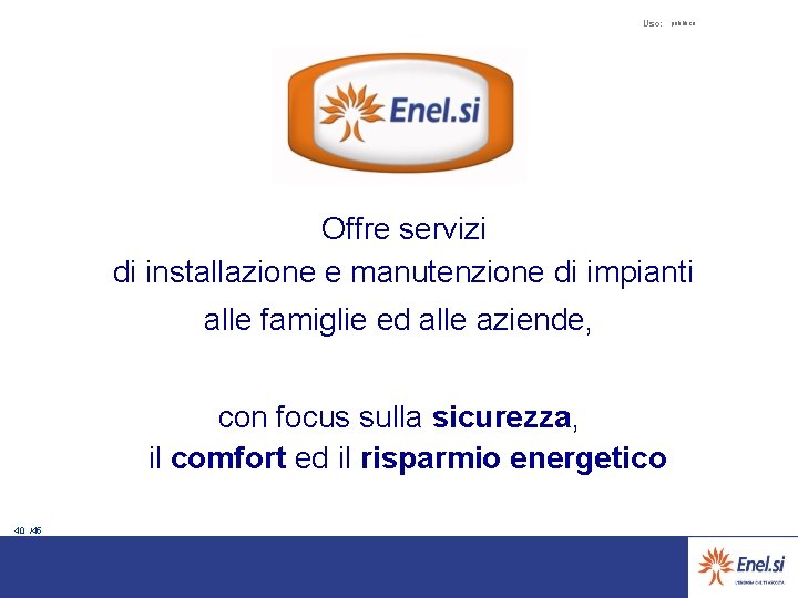 Uso: pubblico Offre servizi di installazione e manutenzione di impianti alle famiglie ed alle